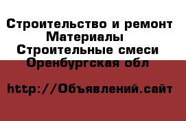 Строительство и ремонт Материалы - Строительные смеси. Оренбургская обл.